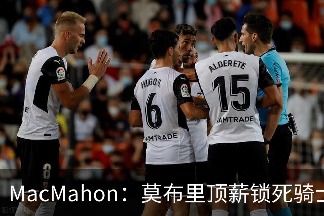 MacMahon：莫布里顶薪锁死骑士空间 若想变阵只能交易阿伦或换帅